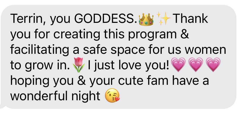 Client: Terrin, you GODDESS — thank you for creating this safe space for women